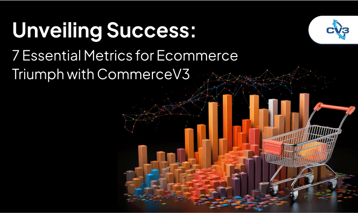 Unveiling Success: 7 Essential Metrics For Ecommerce Triumph With CommerceV3
