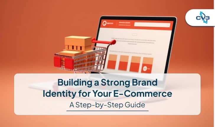 Building a Strong Brand Identity for Your E-Commerce: A Step-by-Step Guide