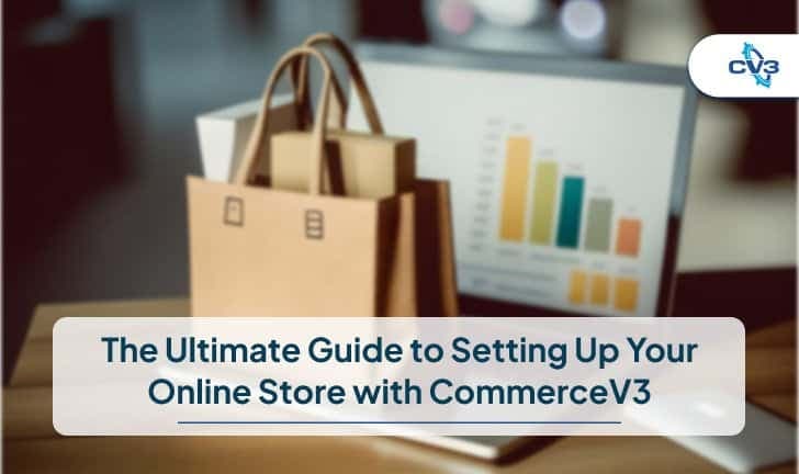 The Ultimate Guide to Setting Up Your Online Store with CommerceV3