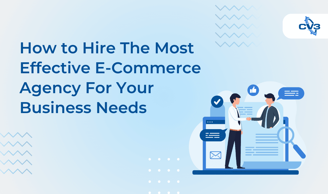 How to Hire the Most Effective E-Commerce Agency for Your Business Needs
