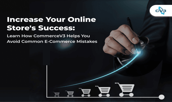 Increase Your Online Store’s Success: Learn How CommerceV3 Helps You Avoid Common ECommerce Mistakes