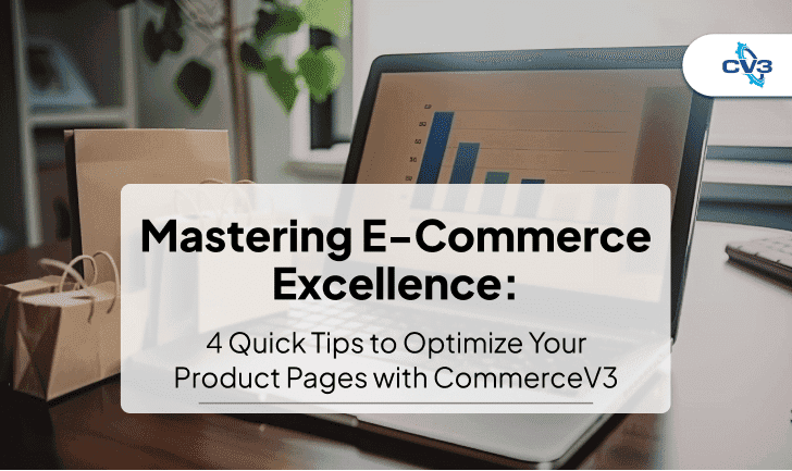 Mastering Ecommerce Excellence: 4 Quick Tips to Optimize Your Product Pages with CommerceV3