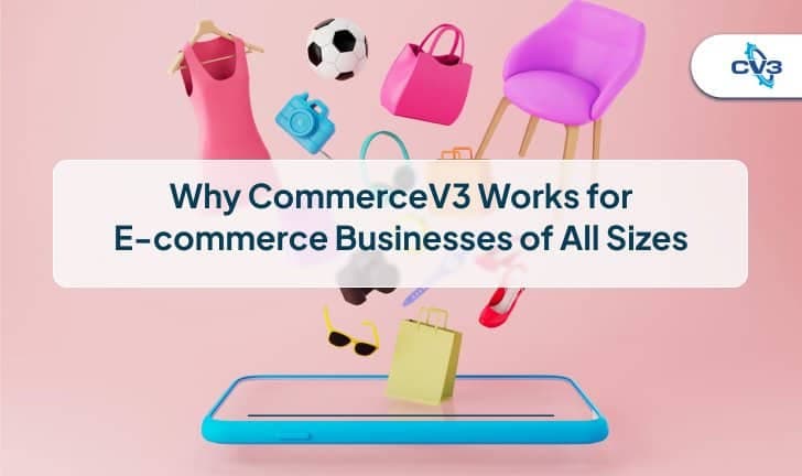 Why CommerceV3 Works for E-commerce Businesses of All Sizes