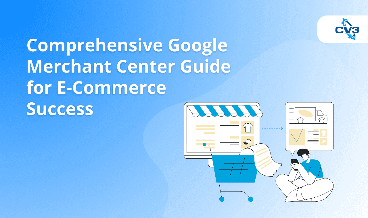 Comprehensive Google Merchant Center Guide for E-Commerce Success